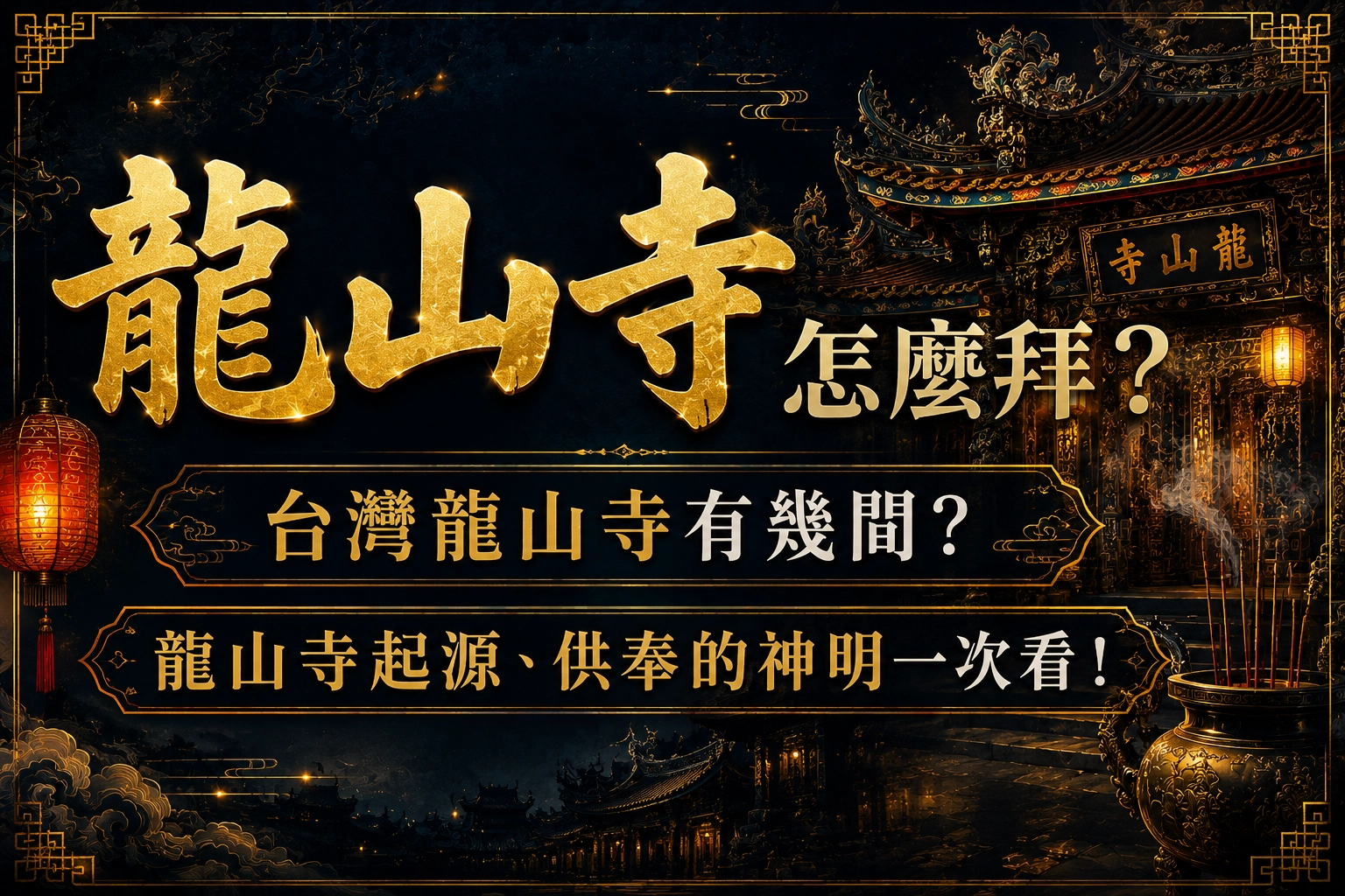 龍山寺怎麼拜？台灣龍山寺有幾間？龍山寺起源、供奉的神明一次看！